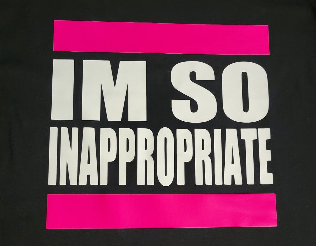 "I'm So Inappropriate" T-Shirt - The 710 Print Shop 
