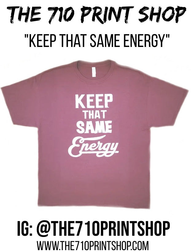 Keep Dat Energy Keep That Same Energy T-Shirt – The 710 Print Shop